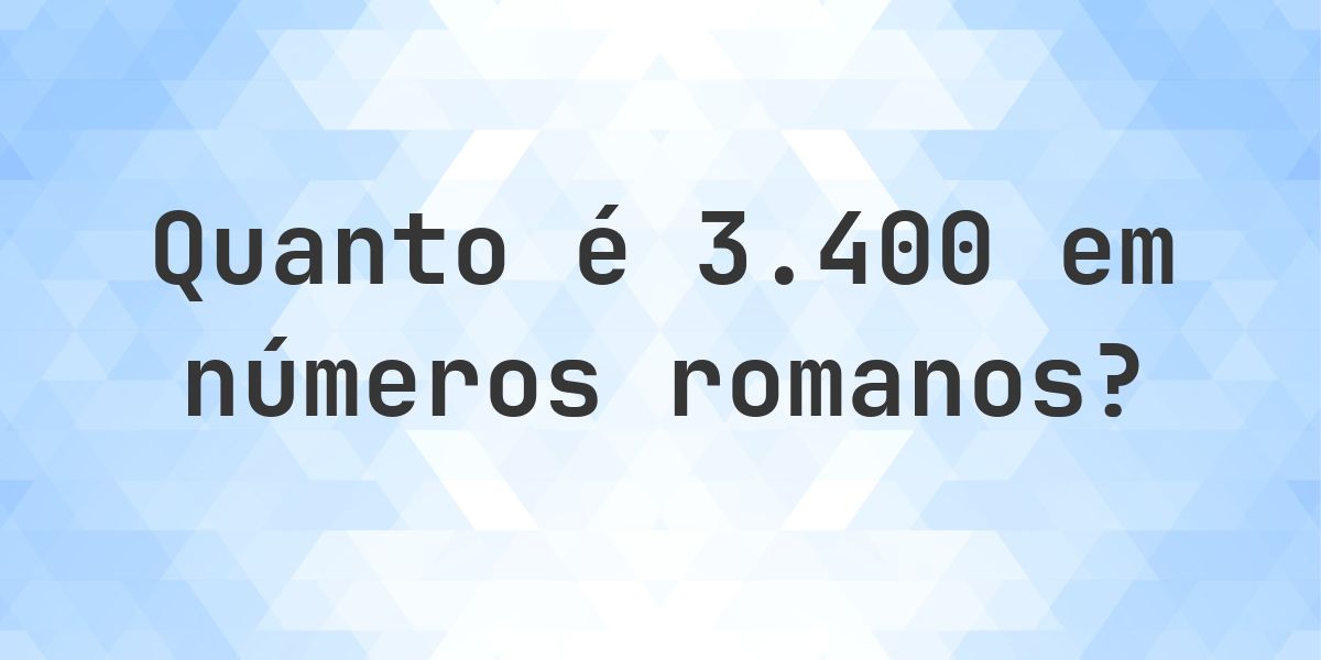 3400 em algarismos romanos - Calculatio