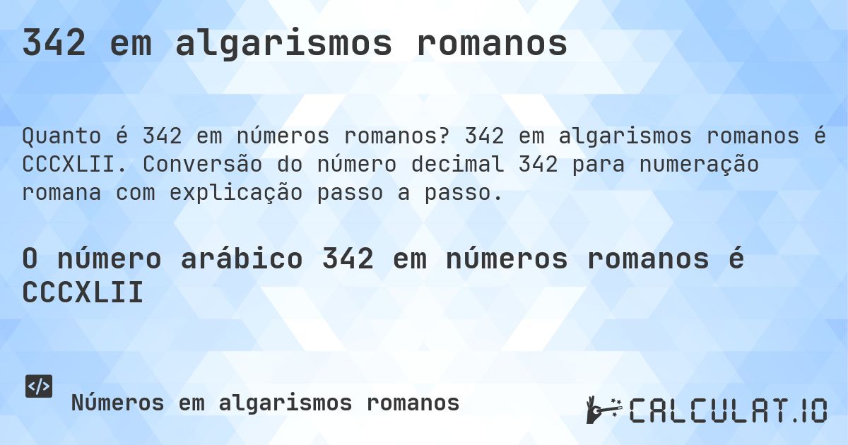 342 em algarismos romanos. 342 em algarismos romanos é CCCXLII. Conversão do número decimal 342 para numeração romana com explicação passo a passo.