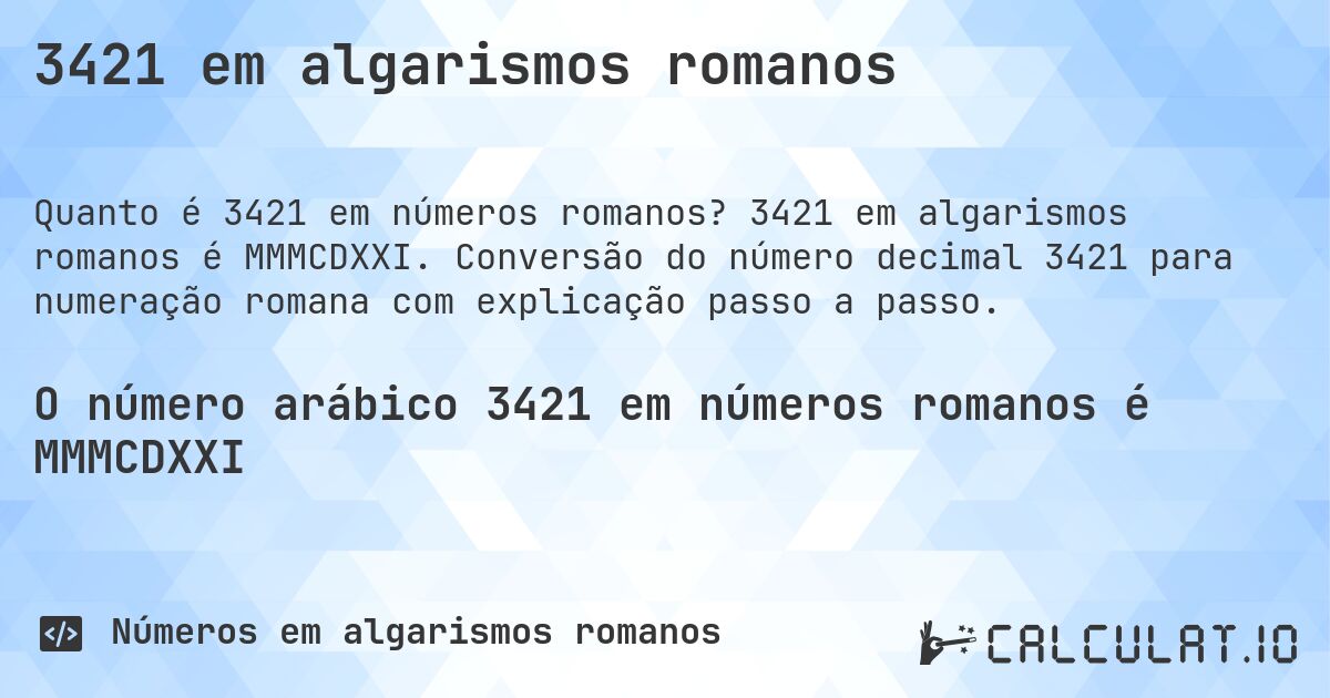 3421 em algarismos romanos. 3421 em algarismos romanos é MMMCDXXI. Conversão do número decimal 3421 para numeração romana com explicação passo a passo.