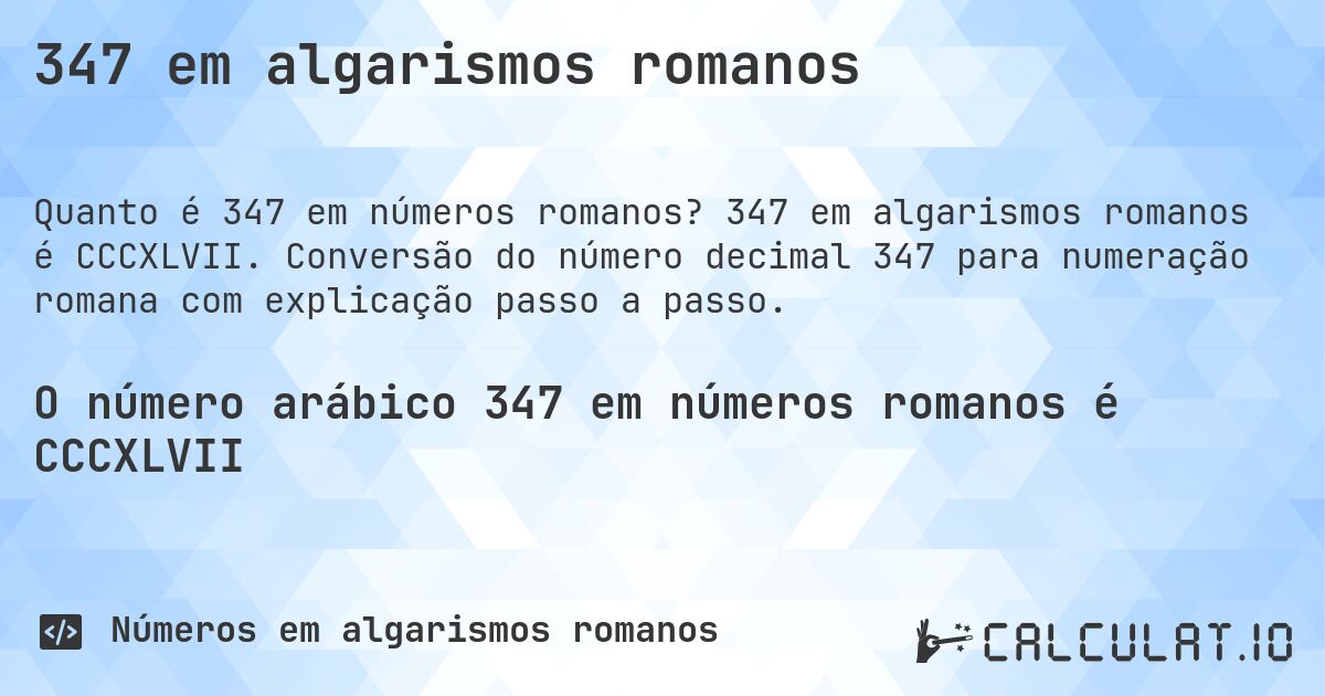 347 em algarismos romanos. 347 em algarismos romanos é CCCXLVII. Conversão do número decimal 347 para numeração romana com explicação passo a passo.