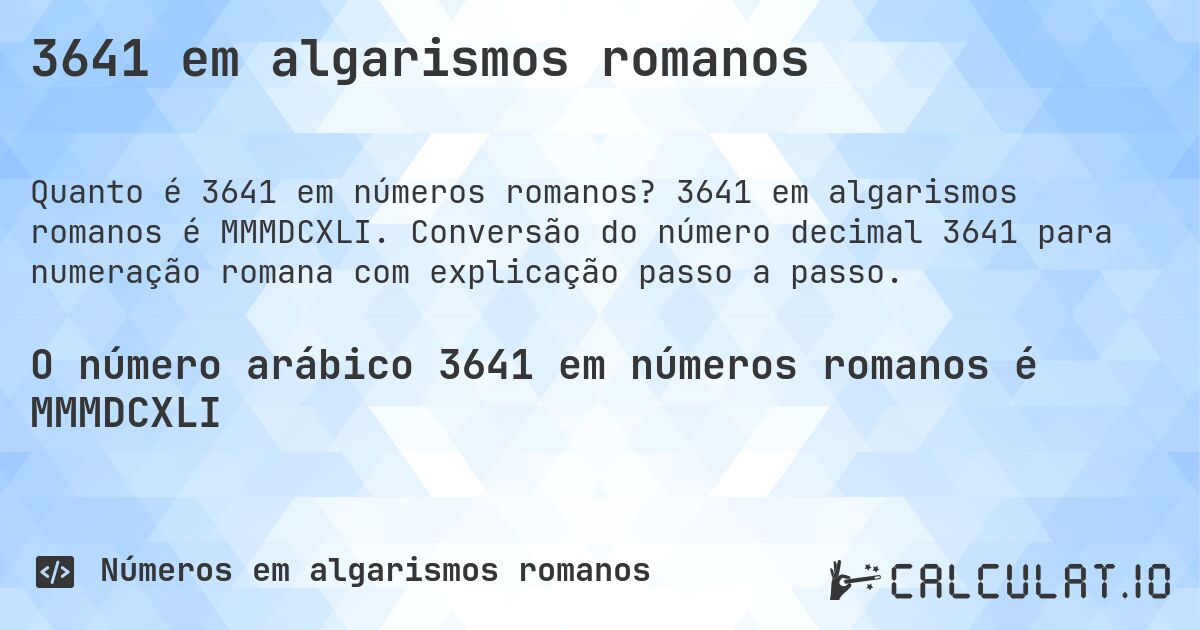 3641 em algarismos romanos. 3641 em algarismos romanos é MMMDCXLI. Conversão do número decimal 3641 para numeração romana com explicação passo a passo.