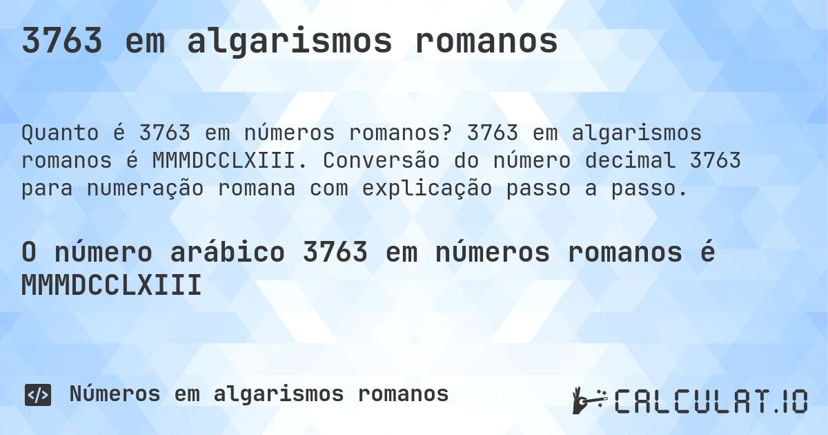 3763 em algarismos romanos. 3763 em algarismos romanos é MMMDCCLXIII. Conversão do número decimal 3763 para numeração romana com explicação passo a passo.