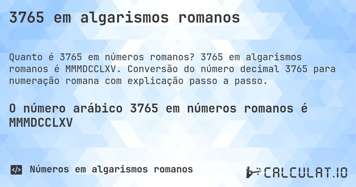 3765 em algarismos romanos. 3765 em algarismos romanos é MMMDCCLXV. Conversão do número decimal 3765 para numeração romana com explicação passo a passo.