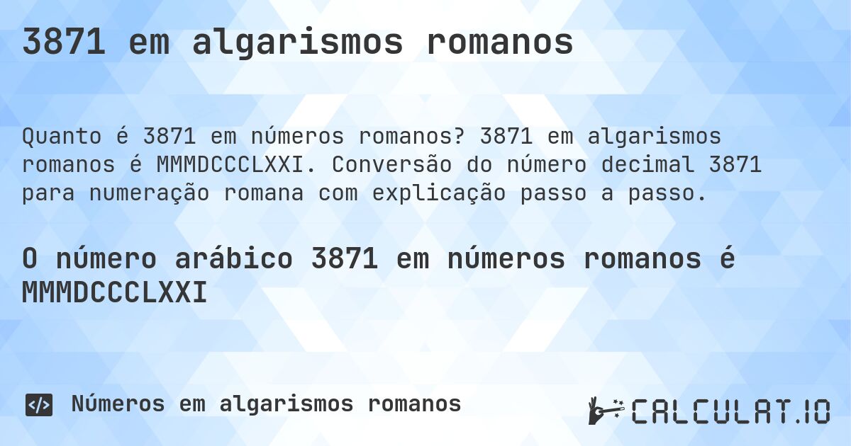 3871 em algarismos romanos. 3871 em algarismos romanos é MMMDCCCLXXI. Conversão do número decimal 3871 para numeração romana com explicação passo a passo.