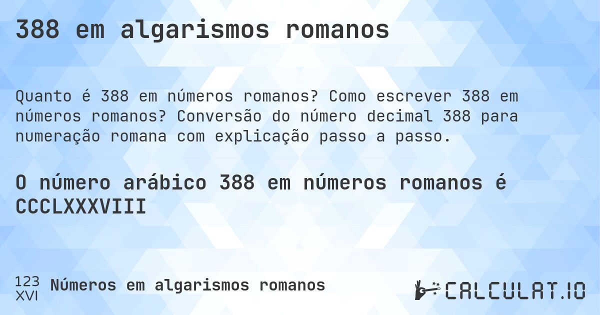 388 em algarismos romanos. Como escrever 388 em números romanos? Conversão do número decimal 388 para numeração romana com explicação passo a passo.