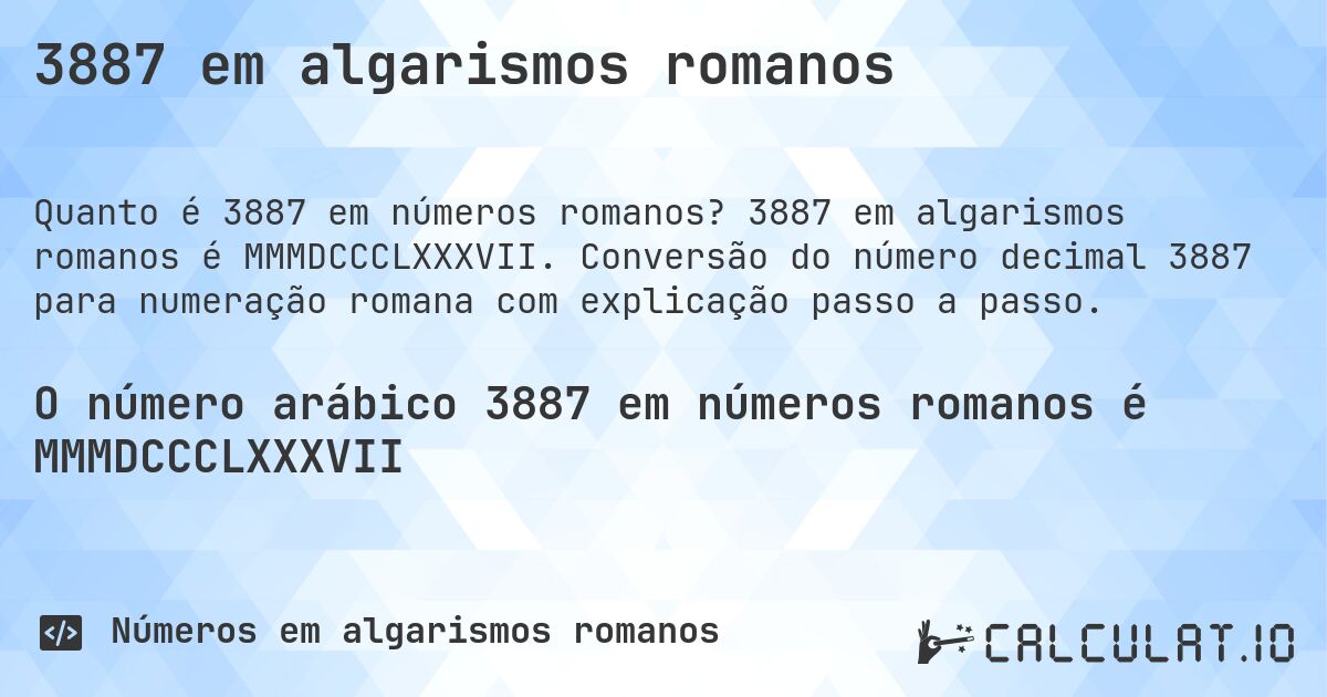 3887 em algarismos romanos. 3887 em algarismos romanos é MMMDCCCLXXXVII. Conversão do número decimal 3887 para numeração romana com explicação passo a passo.