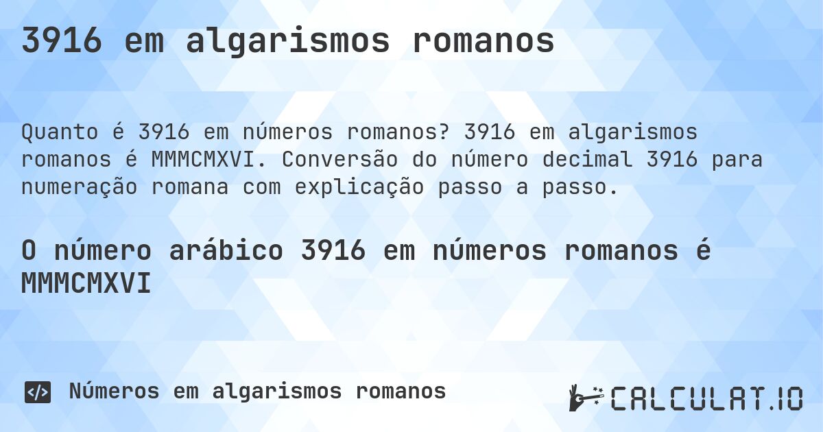 3916 em algarismos romanos. 3916 em algarismos romanos é MMMCMXVI. Conversão do número decimal 3916 para numeração romana com explicação passo a passo.