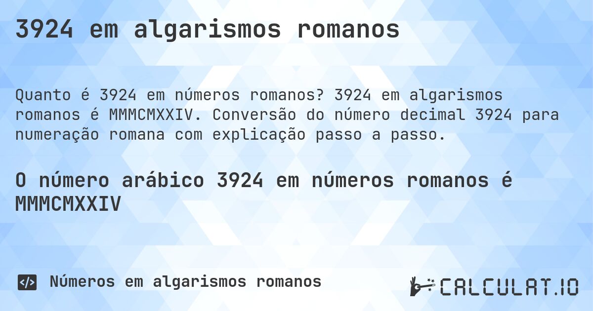 3924 em algarismos romanos. 3924 em algarismos romanos é MMMCMXXIV. Conversão do número decimal 3924 para numeração romana com explicação passo a passo.