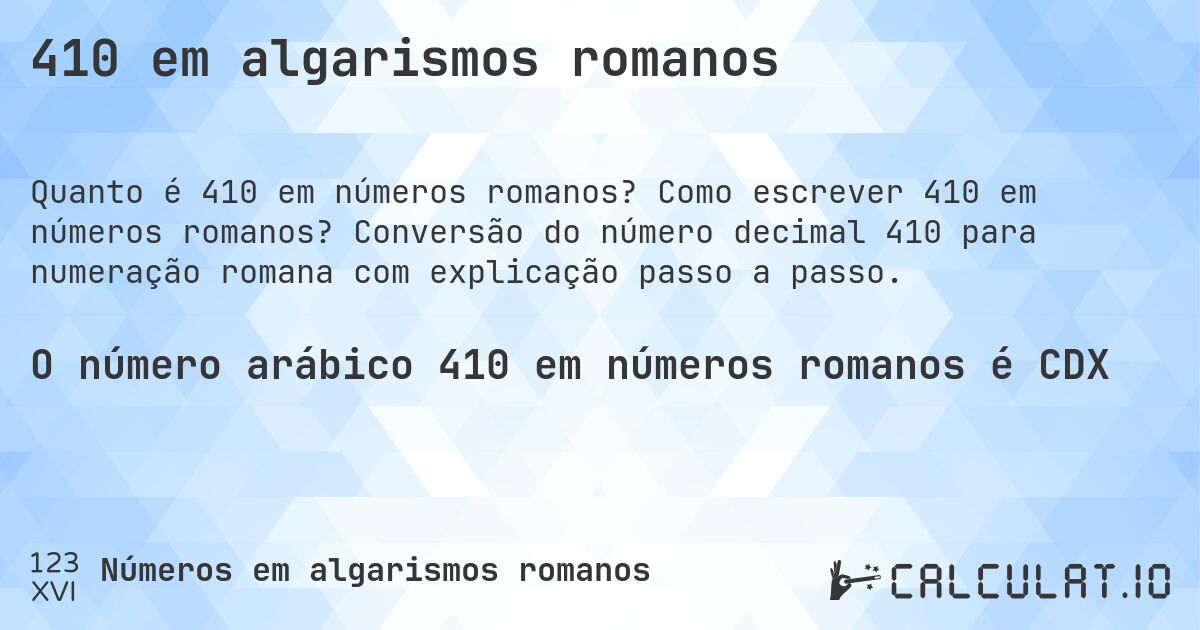 410 em algarismos romanos. Como escrever 410 em números romanos? Conversão do número decimal 410 para numeração romana com explicação passo a passo.