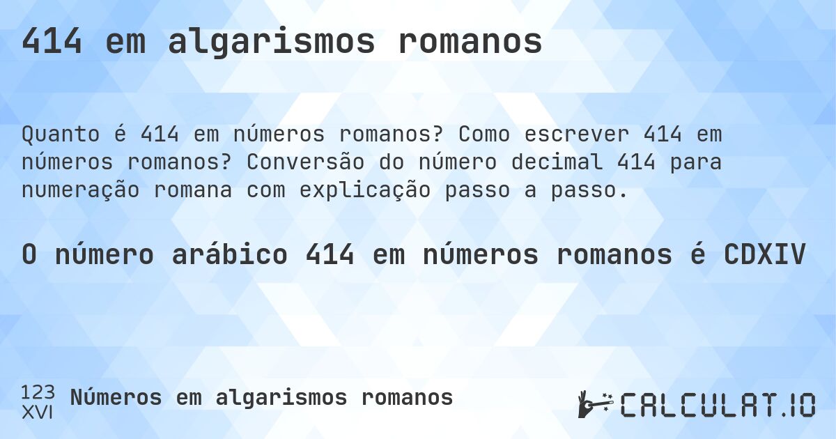 414 em algarismos romanos. Como escrever 414 em números romanos? Conversão do número decimal 414 para numeração romana com explicação passo a passo.
