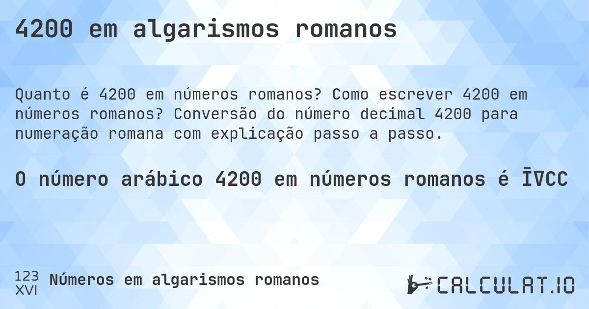 4200 em algarismos romanos. Como escrever 4200 em números romanos? Conversão do número decimal 4200 para numeração romana com explicação passo a passo.