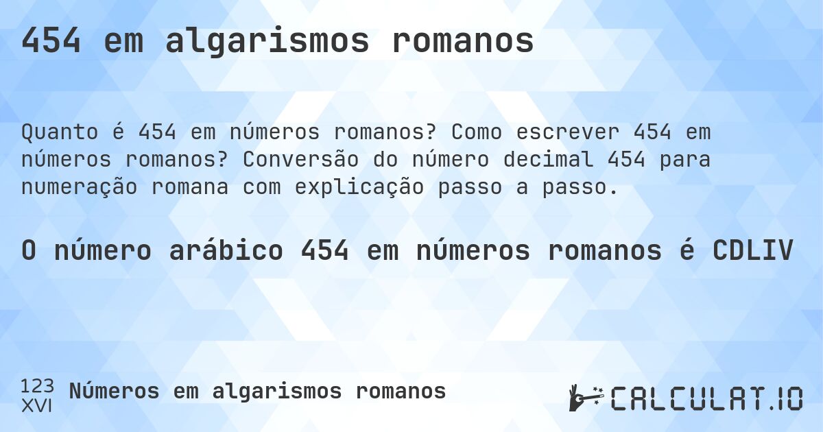 454 em algarismos romanos. Como escrever 454 em números romanos? Conversão do número decimal 454 para numeração romana com explicação passo a passo.
