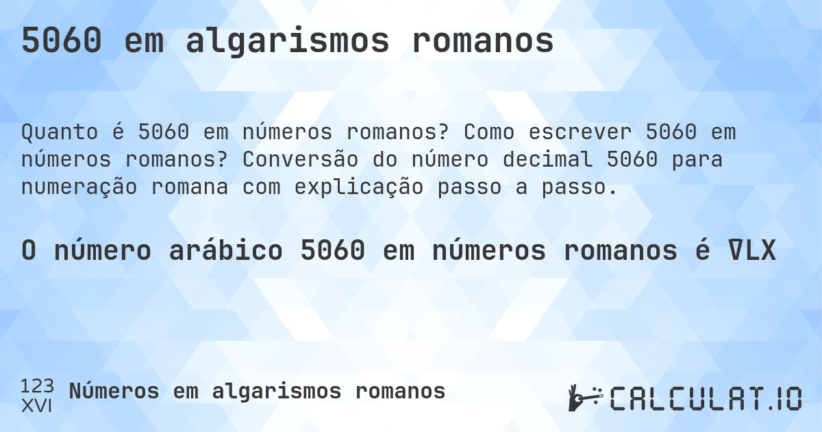 5060 em algarismos romanos. Como escrever 5060 em números romanos? Conversão do número decimal 5060 para numeração romana com explicação passo a passo.