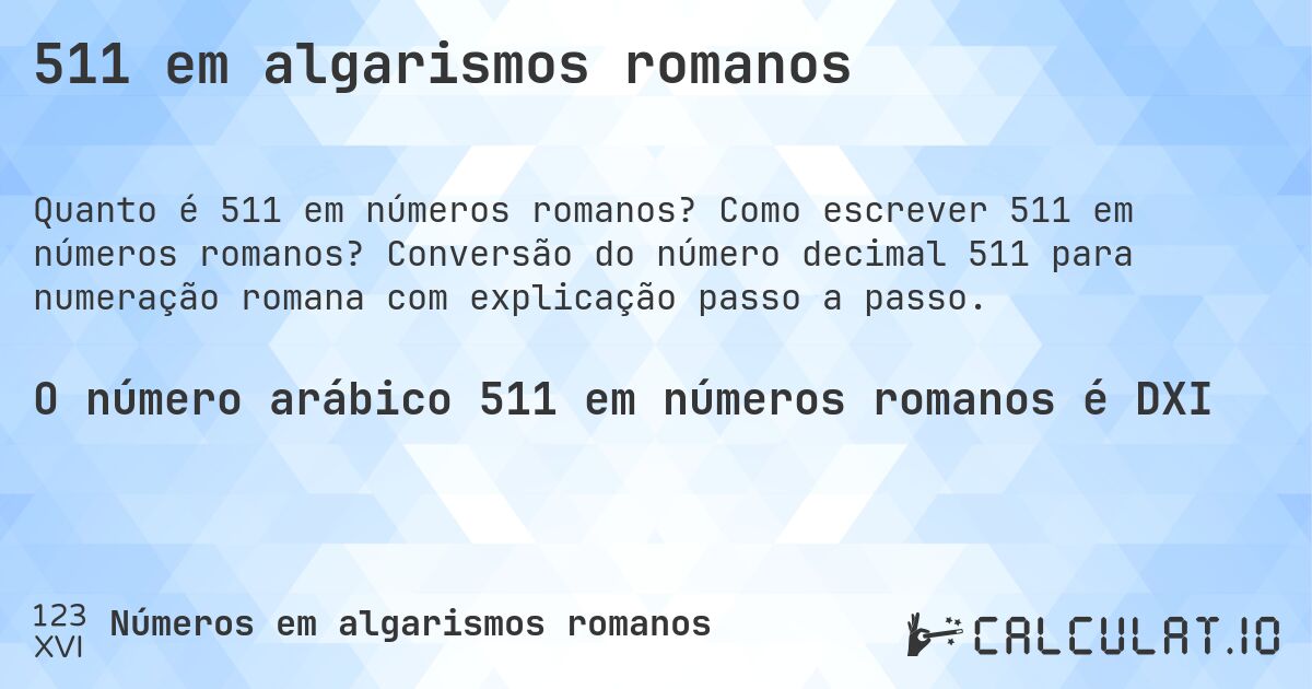 511 em algarismos romanos. Como escrever 511 em números romanos? Conversão do número decimal 511 para numeração romana com explicação passo a passo.