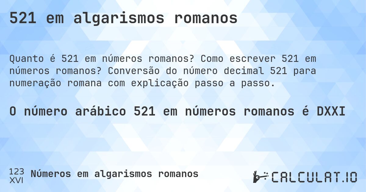 521 em algarismos romanos. Como escrever 521 em números romanos? Conversão do número decimal 521 para numeração romana com explicação passo a passo.