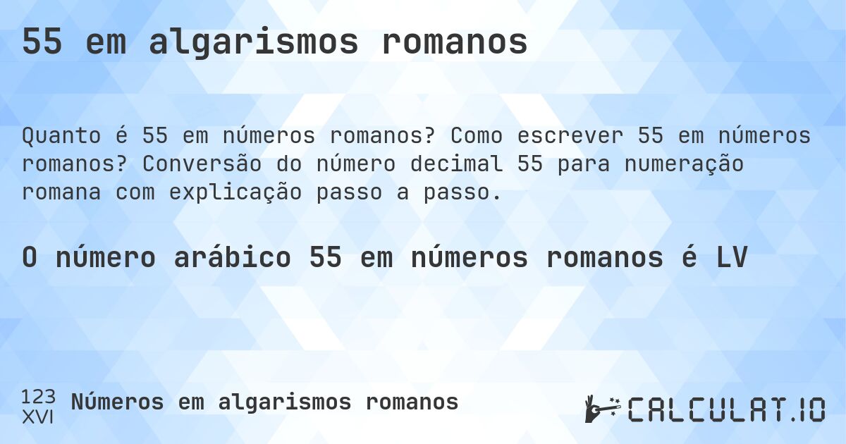 55 em algarismos romanos. Como escrever 55 em números romanos? Conversão do número decimal 55 para numeração romana com explicação passo a passo.