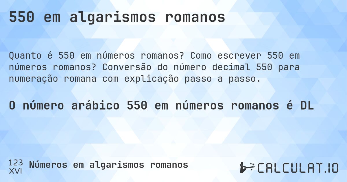 550 em algarismos romanos. Como escrever 550 em números romanos? Conversão do número decimal 550 para numeração romana com explicação passo a passo.
