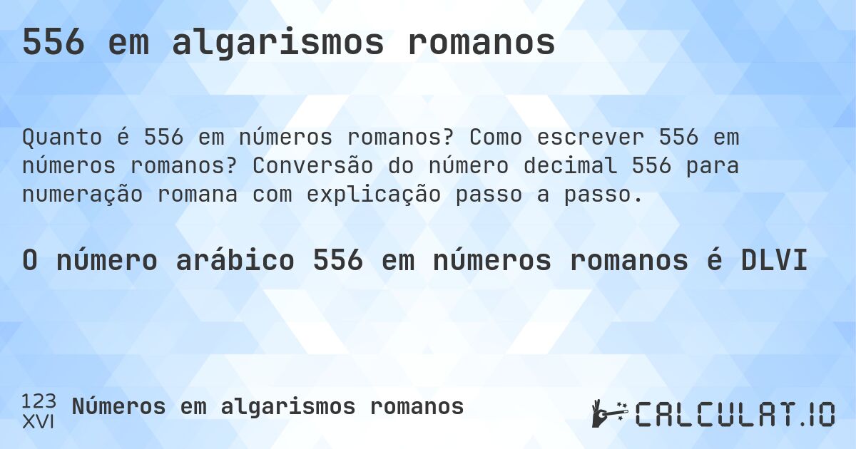 556 em algarismos romanos. Como escrever 556 em números romanos? Conversão do número decimal 556 para numeração romana com explicação passo a passo.