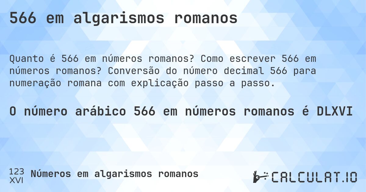 566 em algarismos romanos. Como escrever 566 em números romanos? Conversão do número decimal 566 para numeração romana com explicação passo a passo.