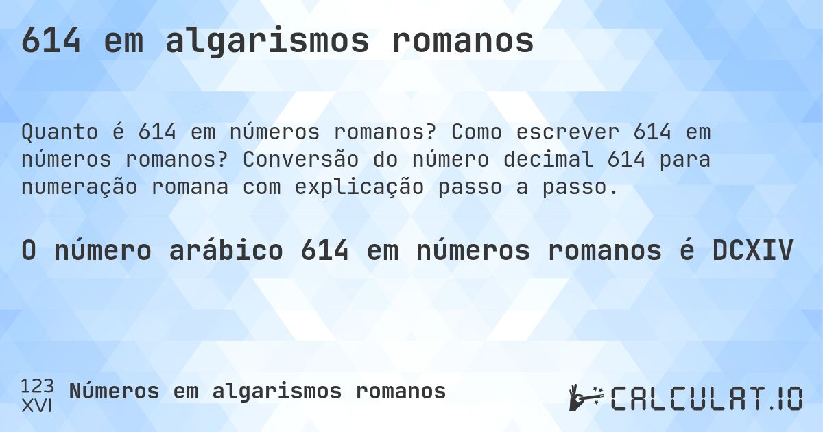 614 em algarismos romanos. Como escrever 614 em números romanos? Conversão do número decimal 614 para numeração romana com explicação passo a passo.