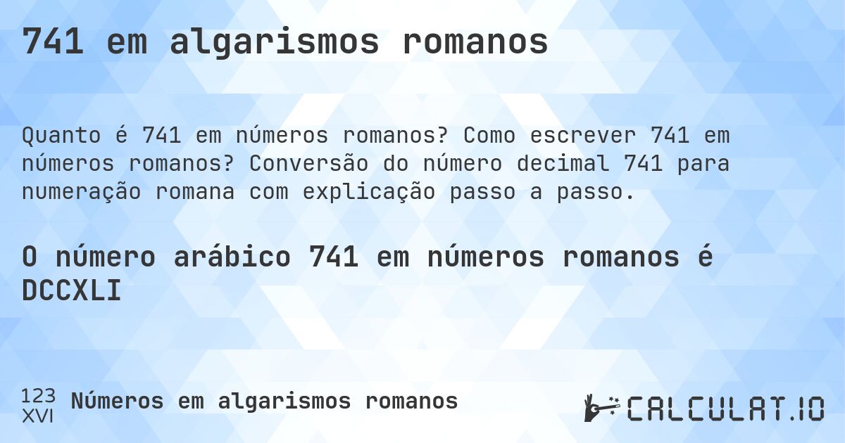 741 em algarismos romanos. Como escrever 741 em números romanos? Conversão do número decimal 741 para numeração romana com explicação passo a passo.