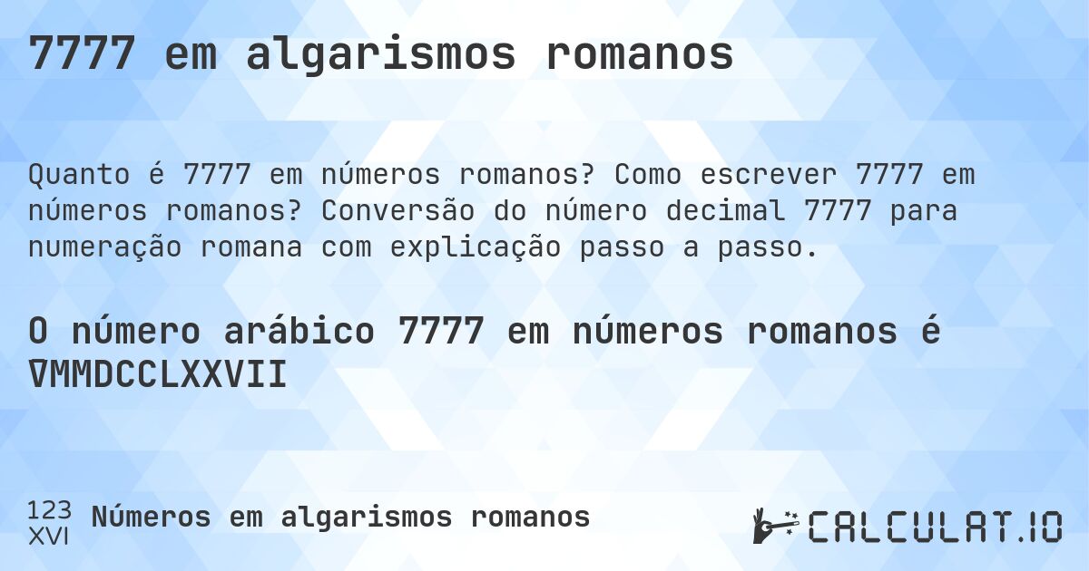 7777 em algarismos romanos. Como escrever 7777 em números romanos? Conversão do número decimal 7777 para numeração romana com explicação passo a passo.