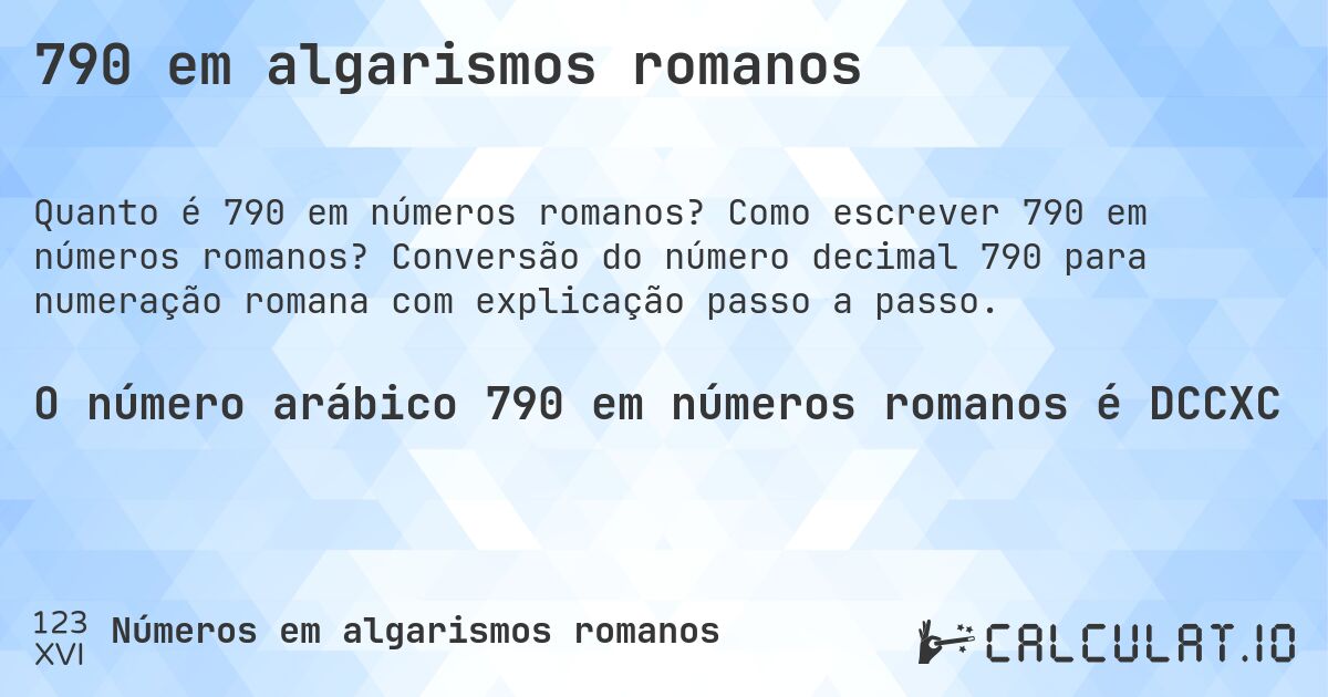 790 em algarismos romanos. Como escrever 790 em números romanos? Conversão do número decimal 790 para numeração romana com explicação passo a passo.