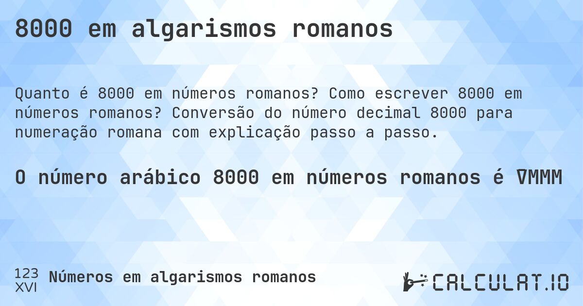 8000 em algarismos romanos. Como escrever 8000 em números romanos? Conversão do número decimal 8000 para numeração romana com explicação passo a passo.