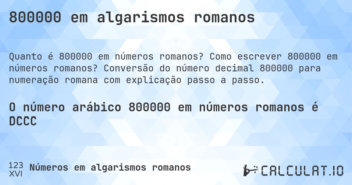 800000 em algarismos romanos. Como escrever 800000 em números romanos? Conversão do número decimal 800000 para numeração romana com explicação passo a passo.