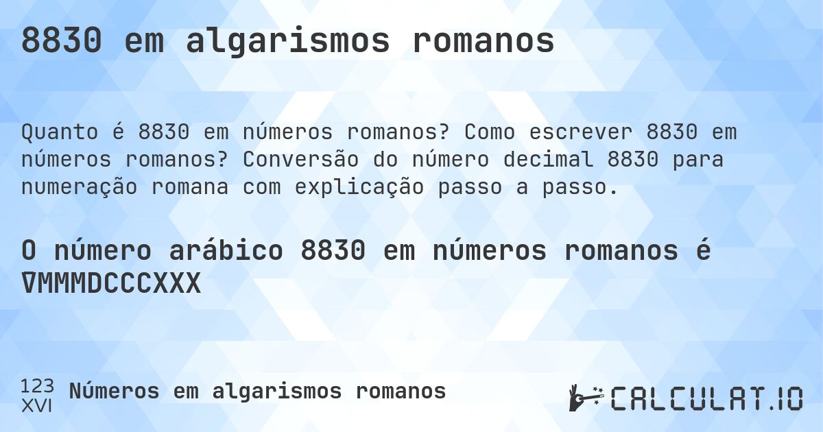 8830 em algarismos romanos. Como escrever 8830 em números romanos? Conversão do número decimal 8830 para numeração romana com explicação passo a passo.