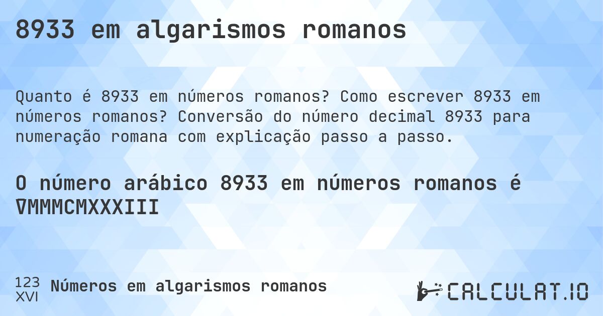 8933 em algarismos romanos. Como escrever 8933 em números romanos? Conversão do número decimal 8933 para numeração romana com explicação passo a passo.