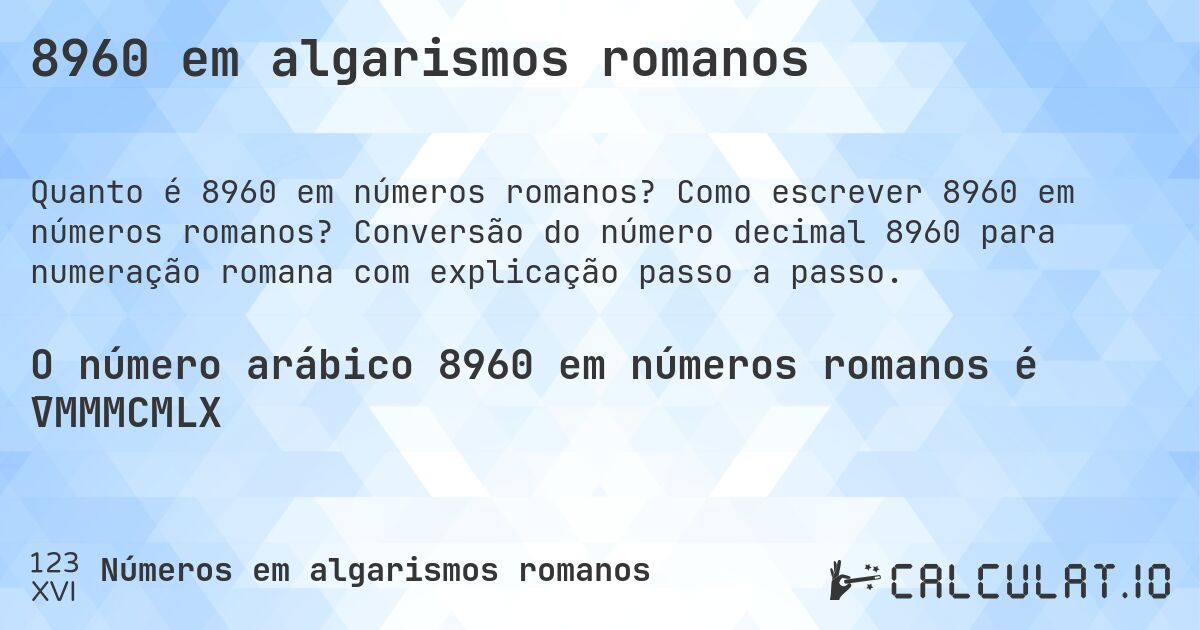 8960 em algarismos romanos. Como escrever 8960 em números romanos? Conversão do número decimal 8960 para numeração romana com explicação passo a passo.