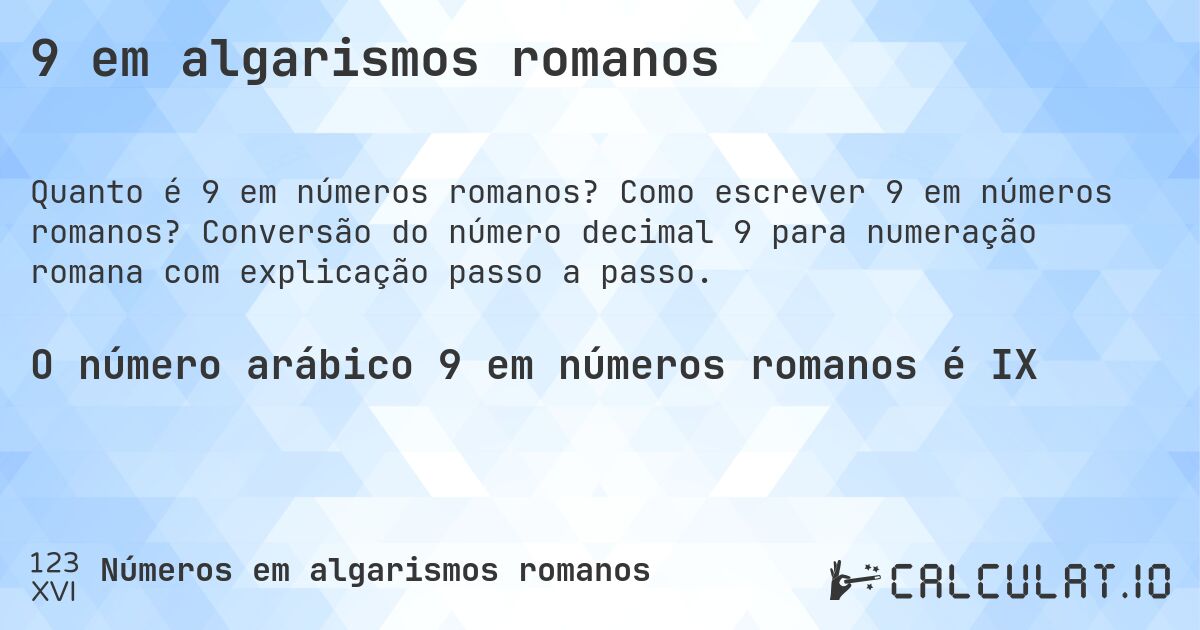 9 em algarismos romanos. Como escrever 9 em números romanos? Conversão do número decimal 9 para numeração romana com explicação passo a passo.