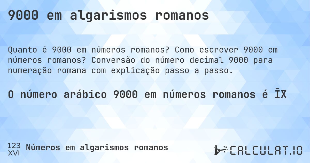 9000 em algarismos romanos. Como escrever 9000 em números romanos? Conversão do número decimal 9000 para numeração romana com explicação passo a passo.