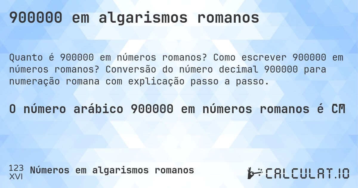 900000 em algarismos romanos. Como escrever 900000 em números romanos? Conversão do número decimal 900000 para numeração romana com explicação passo a passo.
