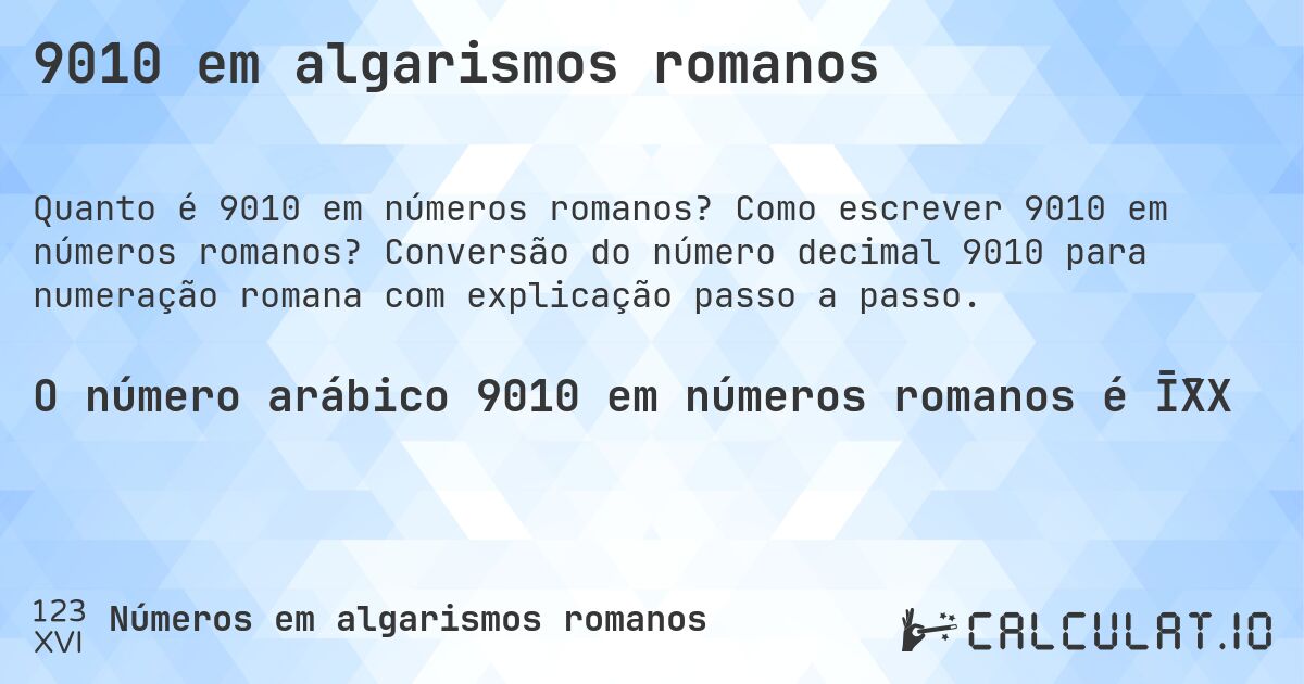 9010 em algarismos romanos. Como escrever 9010 em números romanos? Conversão do número decimal 9010 para numeração romana com explicação passo a passo.