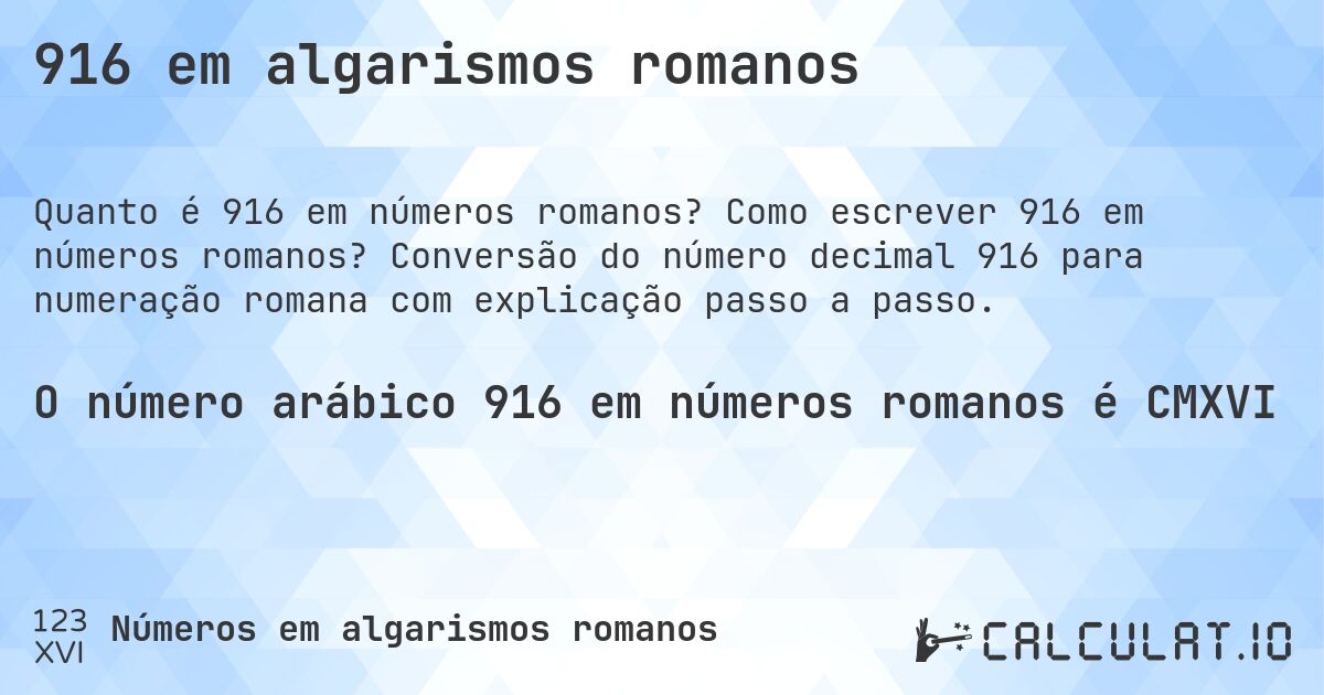 916 em algarismos romanos. Como escrever 916 em números romanos? Conversão do número decimal 916 para numeração romana com explicação passo a passo.