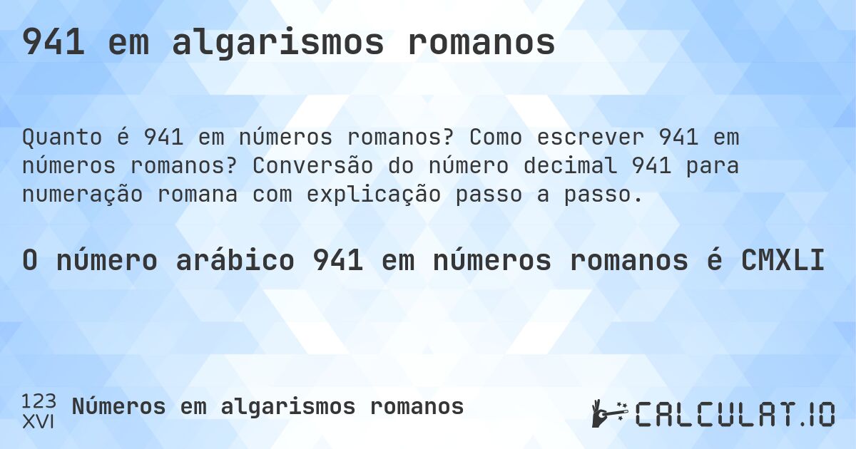 941 em algarismos romanos. Como escrever 941 em números romanos? Conversão do número decimal 941 para numeração romana com explicação passo a passo.