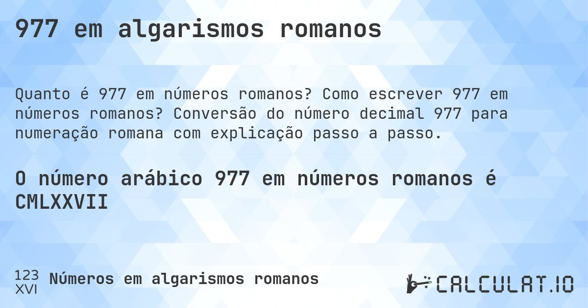 977 em algarismos romanos. Como escrever 977 em números romanos? Conversão do número decimal 977 para numeração romana com explicação passo a passo.