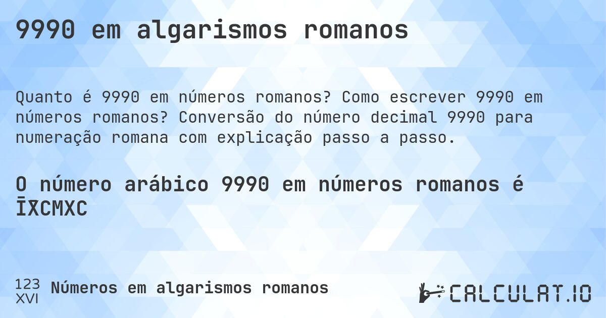 9990 em algarismos romanos. Como escrever 9990 em números romanos? Conversão do número decimal 9990 para numeração romana com explicação passo a passo.