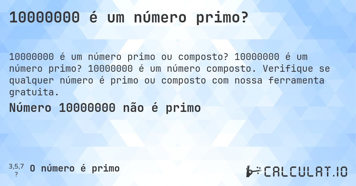 10000000 é um número primo?. 10000000 é um número primo? 10000000 é um número composto. Verifique se qualquer número é primo ou composto com nossa ferramenta gratuita.