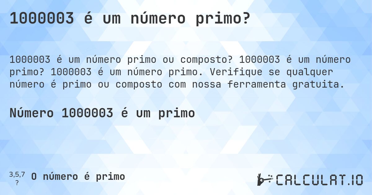1000003 é um número primo?. 1000003 é um número primo? 1000003 é um número primo. Verifique se qualquer número é primo ou composto com nossa ferramenta gratuita.