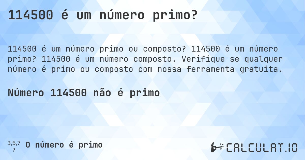 114500 é um número primo?. 114500 é um número primo? 114500 é um número composto. Verifique se qualquer número é primo ou composto com nossa ferramenta gratuita.