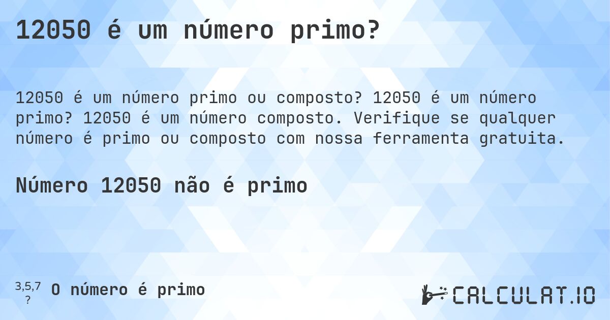 12050 é um número primo?. 12050 é um número primo? 12050 é um número composto. Verifique se qualquer número é primo ou composto com nossa ferramenta gratuita.