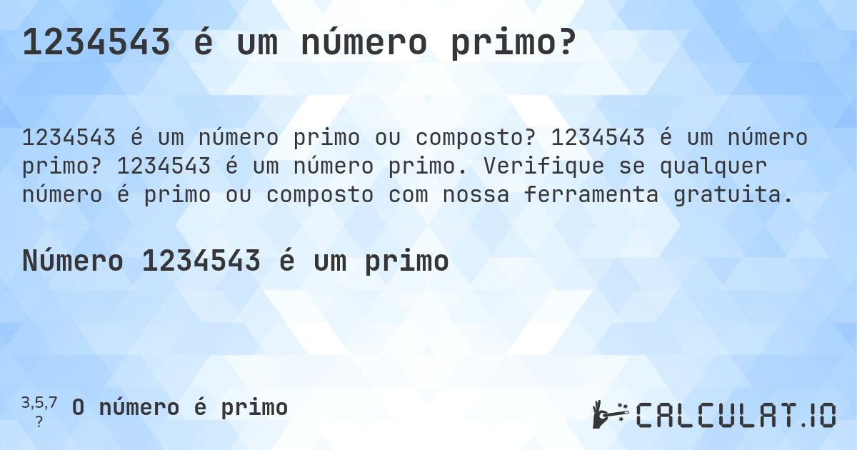 1234543 é um número primo?. 1234543 é um número primo? 1234543 é um número primo. Verifique se qualquer número é primo ou composto com nossa ferramenta gratuita.