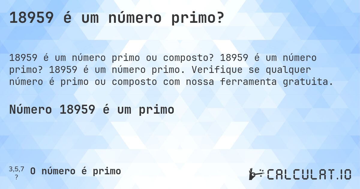 18959 é um número primo?. 18959 é um número primo? 18959 é um número primo. Verifique se qualquer número é primo ou composto com nossa ferramenta gratuita.