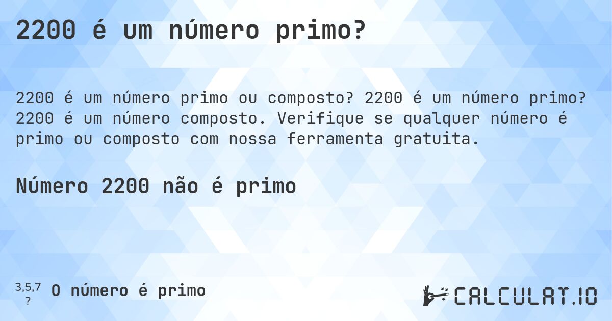2200 é um número primo?. 2200 é um número primo? 2200 é um número composto. Verifique se qualquer número é primo ou composto com nossa ferramenta gratuita.