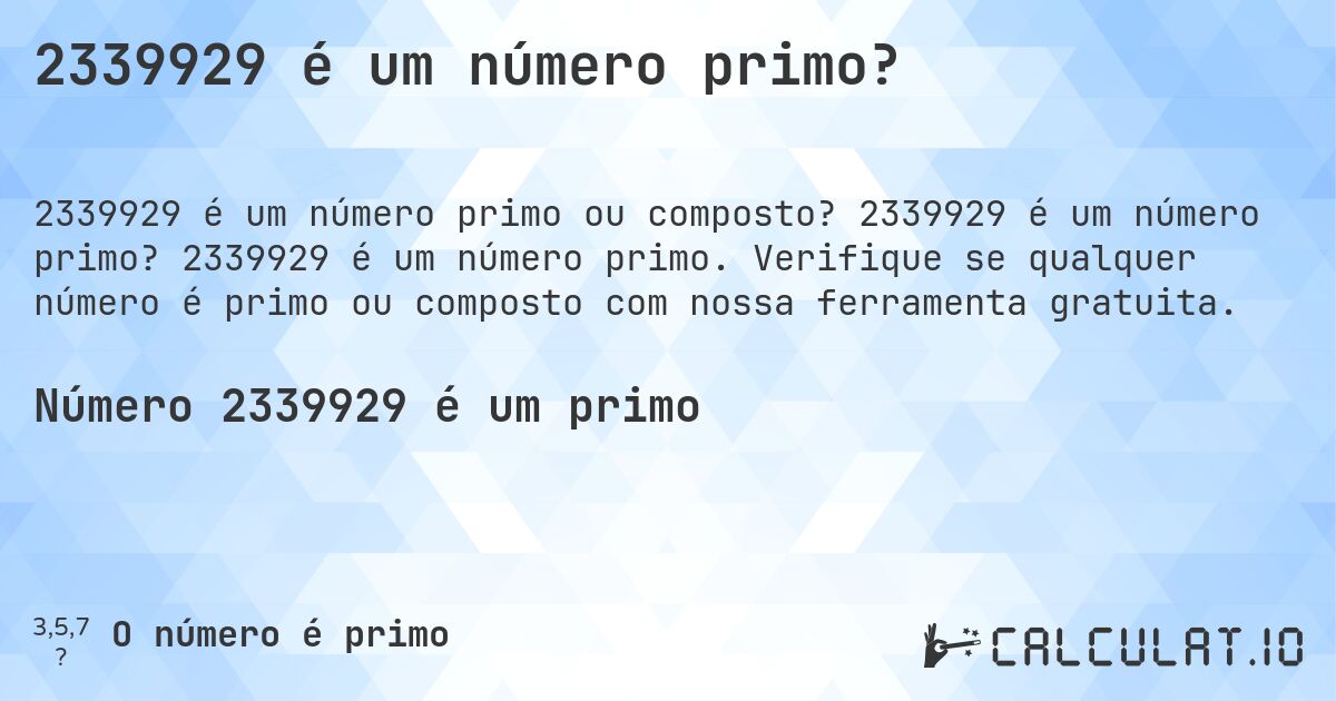 2339929 é um número primo?. 2339929 é um número primo? 2339929 é um número primo. Verifique se qualquer número é primo ou composto com nossa ferramenta gratuita.