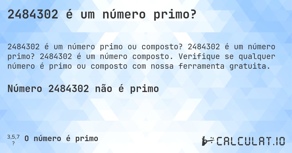 2484302 é um número primo?. 2484302 é um número primo? 2484302 é um número composto. Verifique se qualquer número é primo ou composto com nossa ferramenta gratuita.