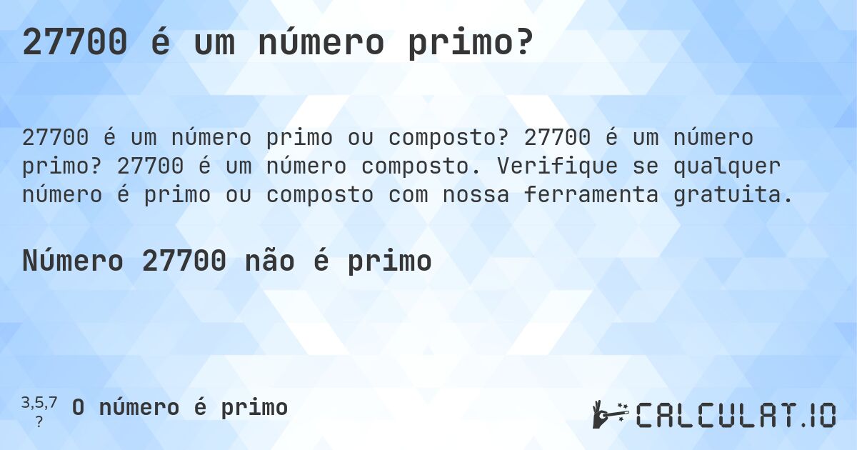 27700 é um número primo?. 27700 é um número primo? 27700 é um número composto. Verifique se qualquer número é primo ou composto com nossa ferramenta gratuita.